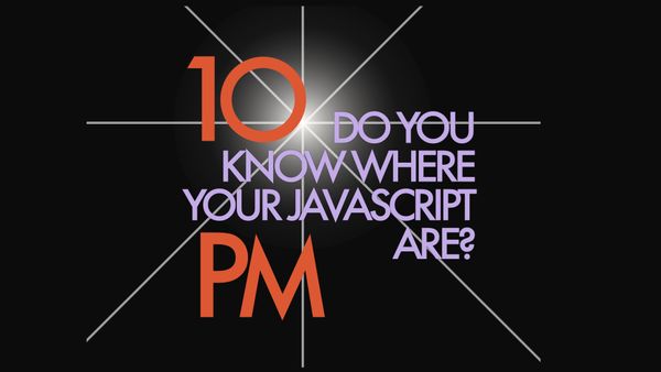 Title: 10 PM Do you know where your JavaScript are?