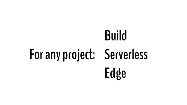 For any project mix and match Build, Serverless, and Edge