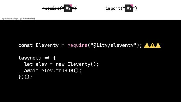 Again, you can’t require("@11ty/eleventy");
