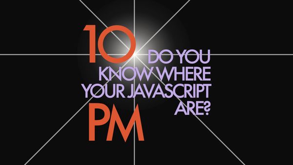 Title: 10 PM Do you know where your JavaScript are?