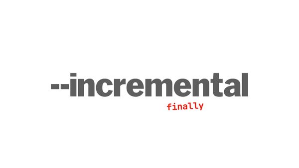 --incremental (finally)