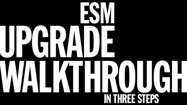ESM Upgrade Walkthrough in Three Steps