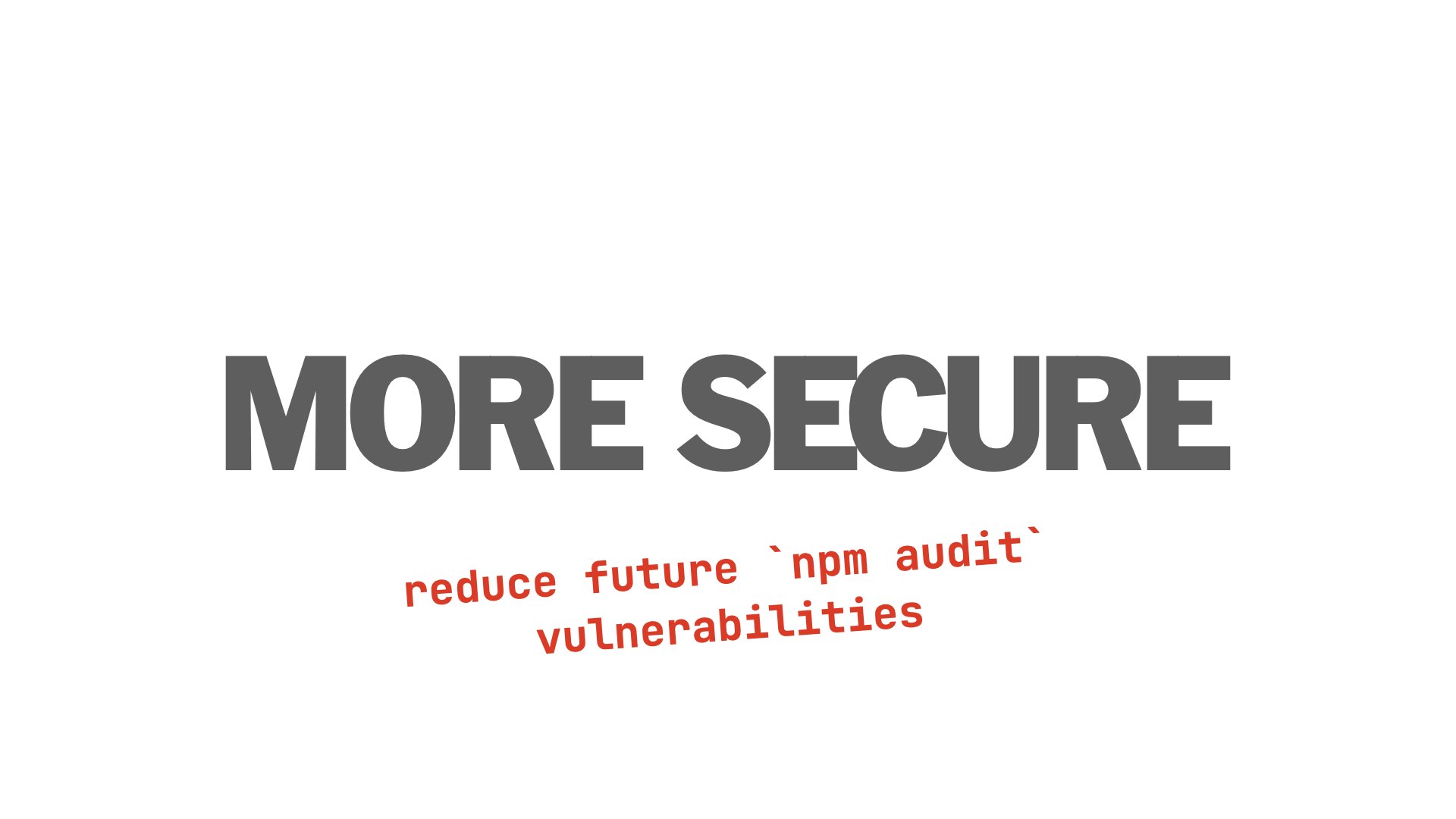 More secure: reduce future npm audit vulnerabilities