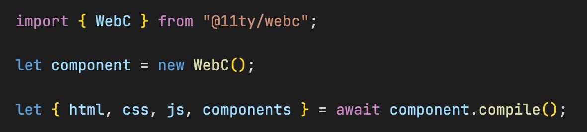 import { WebC } from "@11ty/webc";

let component = new WebC();

let { html, css, js, components } = await component.compile();